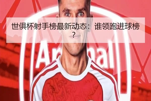 世俱杯射手榜最新动态：谁领跑进球榜？ | kaiyun app